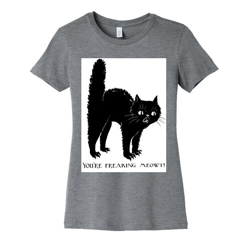 You're Freaking Meowt Womens T-Shirt