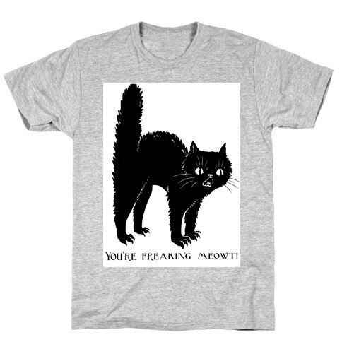 You're Freaking Meowt T-Shirt