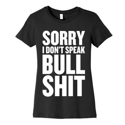 Sorry, I don't Speak Bullshit Womens T-Shirt