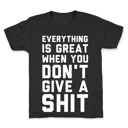 Everything is Great When You Don't Give a Shit Kids T-Shirt