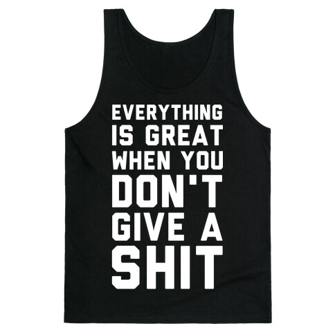 Everything is Great When You Don't Give a Shit Tank Top