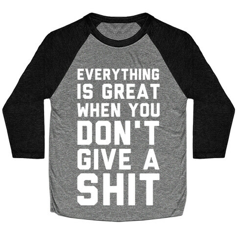Everything is Great When You Don't Give a Shit Baseball Tee