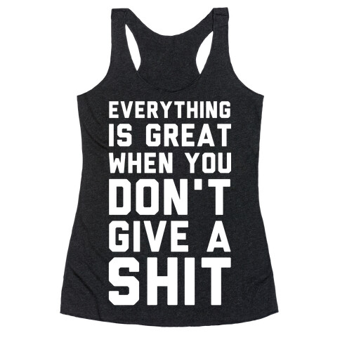 Everything is Great When You Don't Give a Shit Racerback Tank Top