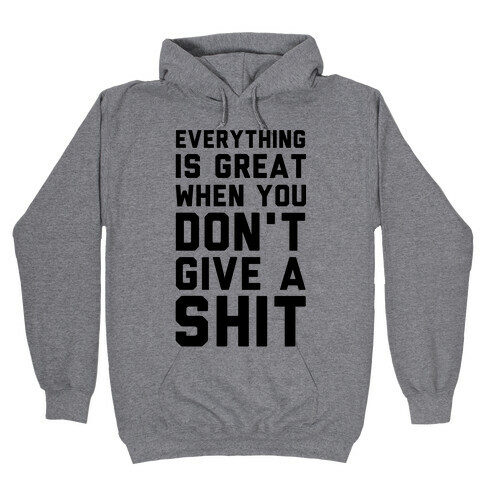 Everything is Great When You Don't Give a Shit Hooded Sweatshirt