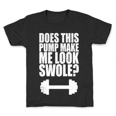 Does This Pump Make Me Look Swole? Kids T-Shirt