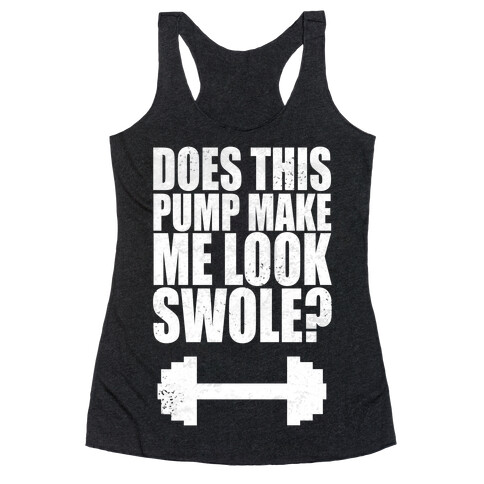 Does This Pump Make Me Look Swole? Racerback Tank Top