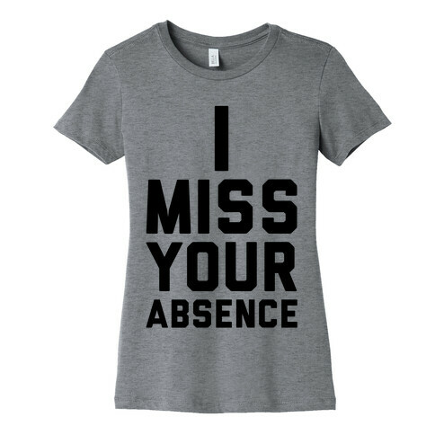 I Miss Your Absence Womens T-Shirt