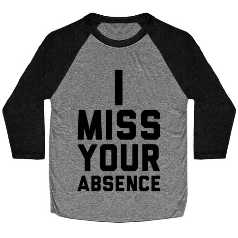 I Miss Your Absence Baseball Tee