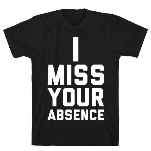 I Miss Your Absence T-Shirt