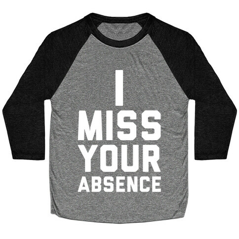 I Miss Your Absence Baseball Tee