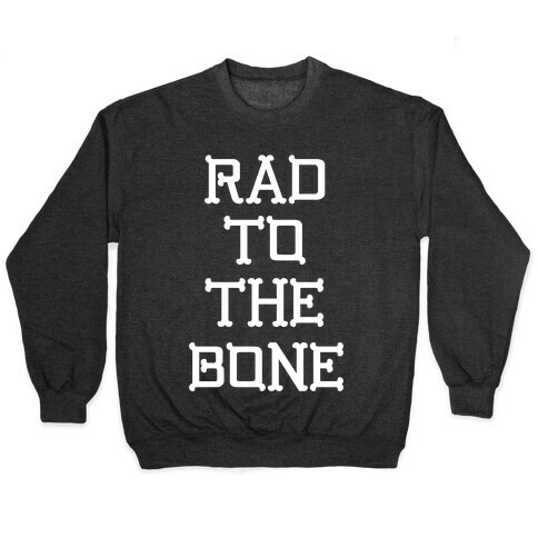 Rad To The Bone Pullover