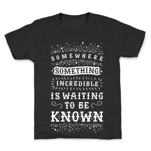 Somewhere Something Incredible Is Waiting To Be Known Kids T-Shirt