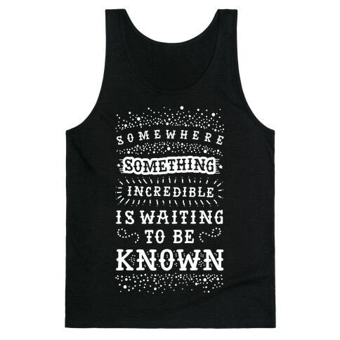 Somewhere Something Incredible Is Waiting To Be Known Tank Top