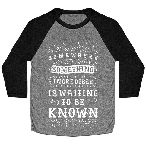 Somewhere Something Incredible Is Waiting To Be Known Baseball Tee