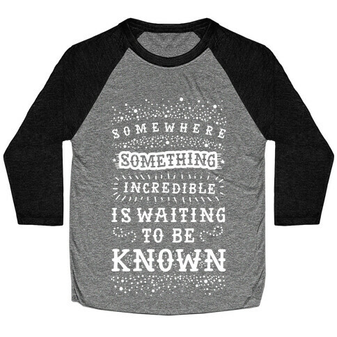 Somewhere Something Incredible Is Waiting To Be Known Baseball Tee
