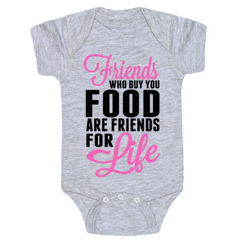 Friends Who Buy You Food are Friends for Life! Baby One-Piece