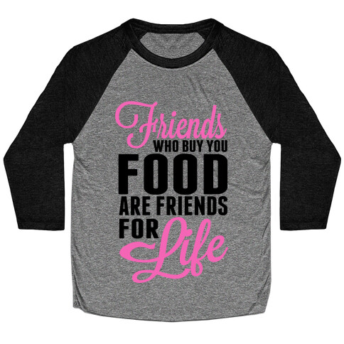 Friends Who Buy You Food are Friends for Life! Baseball Tee