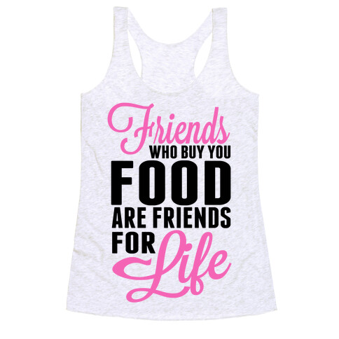 Friends Who Buy You Food are Friends for Life! Racerback Tank Top