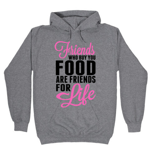 Friends Who Buy You Food are Friends for Life! Hooded Sweatshirt