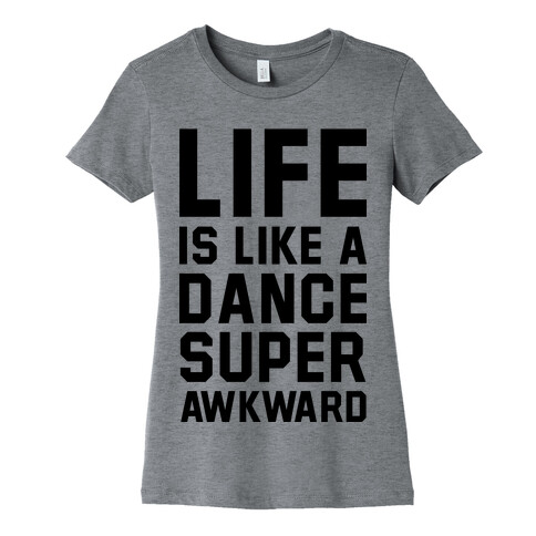 Life is Like a Dance Super Awkward Womens T-Shirt