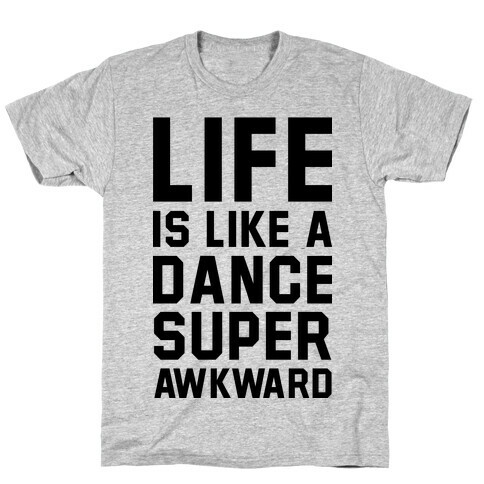 Life is Like a Dance Super Awkward T-Shirt