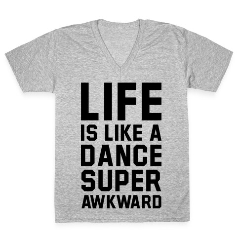 Life is Like a Dance Super Awkward V-Neck Tee Shirt