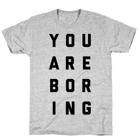 You Are Boring T-Shirt