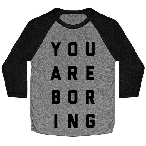 You Are Boring Baseball Tee