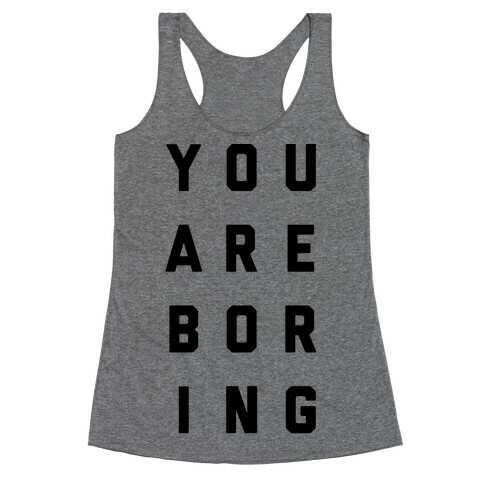 You Are Boring Racerback Tank Top