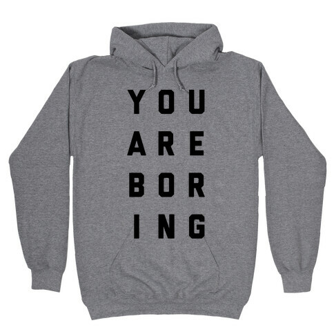 You Are Boring Hooded Sweatshirt