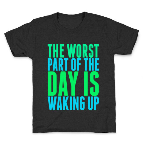 The Worst Part of the Day is Waking Up.  Kids T-Shirt