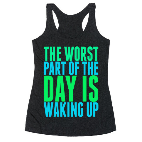 The Worst Part of the Day is Waking Up.  Racerback Tank Top