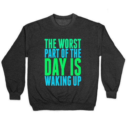 The Worst Part of the Day is Waking Up.  Pullover