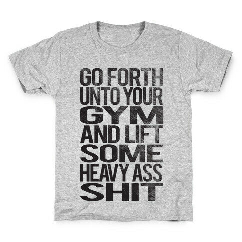 Go Forth Unto Your Gym And Lift Some Heavy Ass Shit Kids T-Shirt