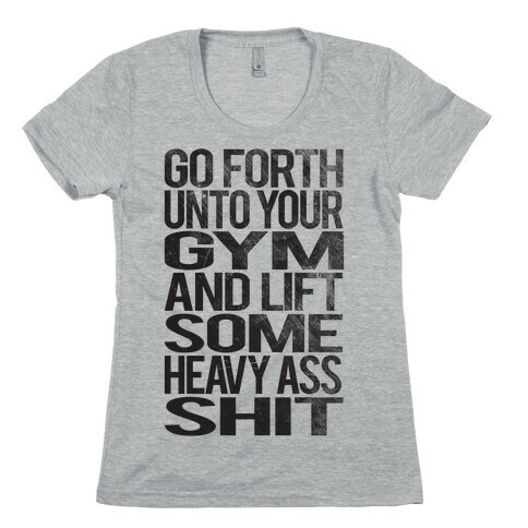 Go Forth Unto Your Gym And Lift Some Heavy Ass Shit Womens T-Shirt