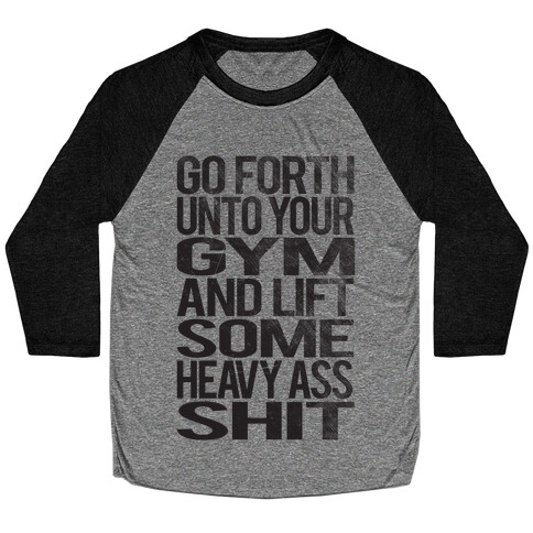 Go Forth Unto Your Gym And Lift Some Heavy Ass Shit Baseball Tee