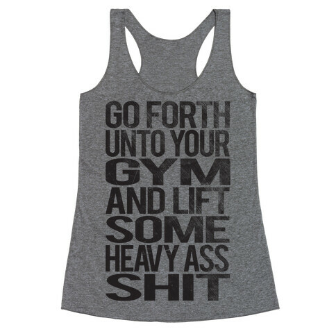 Go Forth Unto Your Gym And Lift Some Heavy Ass Shit Racerback Tank Top