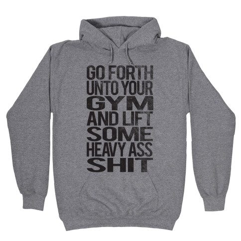 Go Forth Unto Your Gym And Lift Some Heavy Ass Shit Hooded Sweatshirt