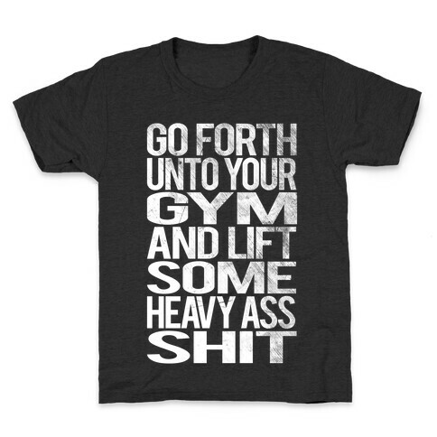 Go Forth Unto Your Gym And Lift Some Heavy Ass Shit Kids T-Shirt