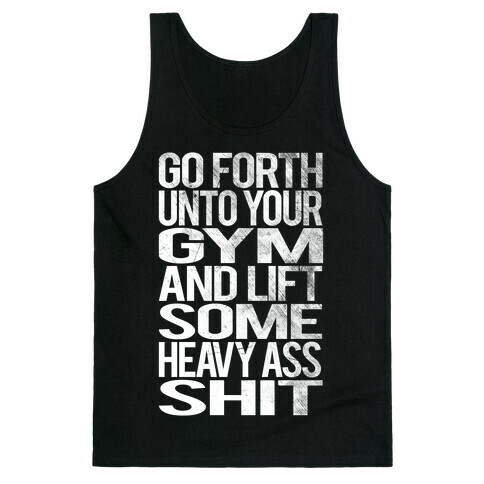 Go Forth Unto Your Gym And Lift Some Heavy Ass Shit Tank Top