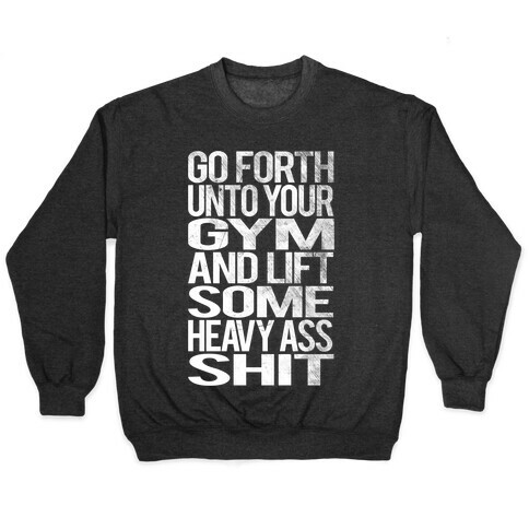Go Forth Unto Your Gym And Lift Some Heavy Ass Shit Pullover