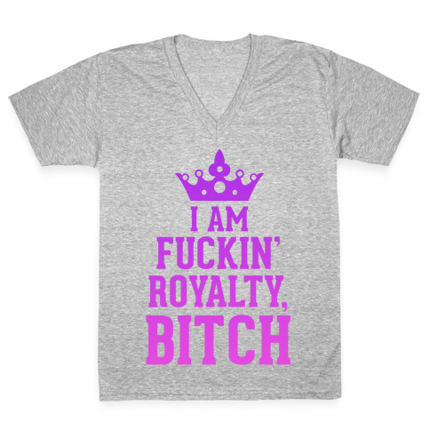 I'm F***in' Royalty, Bitch!  V-Neck Tee Shirt