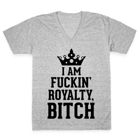 I'm F***in' Royalty, Bitch! V-Neck Tee Shirt