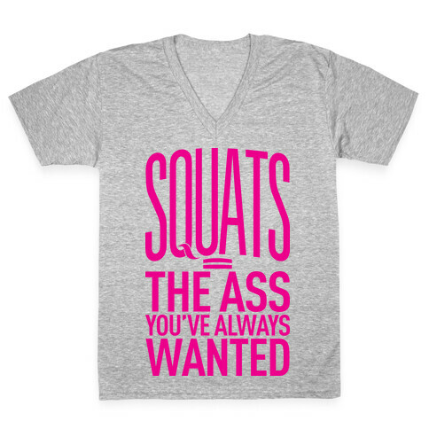 Squats = The Ass You've Always Wanted V-Neck Tee Shirt