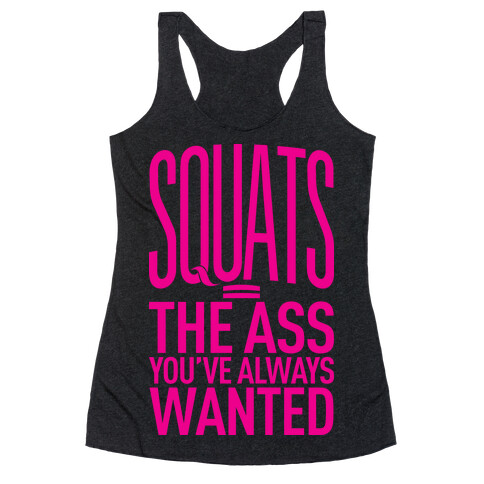 Squats = The Ass You've Always Wanted Racerback Tank Top