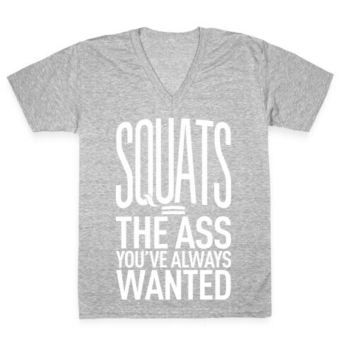 Squats = The Ass You've Always Wanted V-Neck Tee Shirt