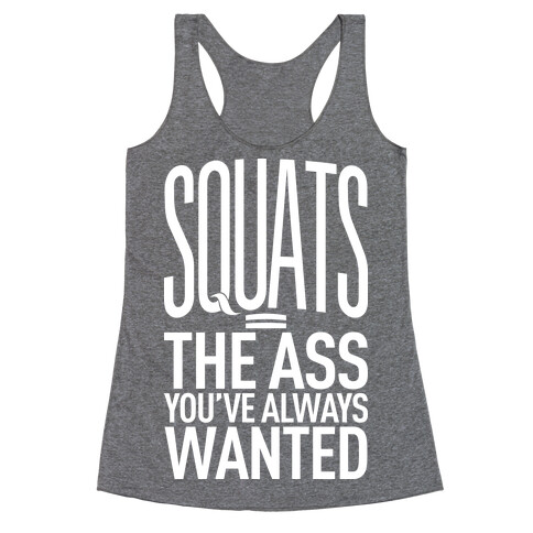 Squats = The Ass You've Always Wanted Racerback Tank Top