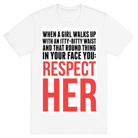 When a Girl Walks Up, You Respect Her T-Shirt