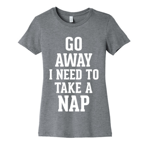 GO AWAY! I Need to Take a Nap! Womens T-Shirt