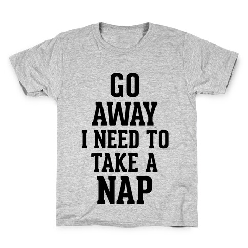 GO AWAY! I Need to Take a Nap! Kids T-Shirt